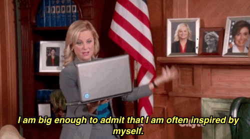 'I am big enough to admit that I am often inspired by myself.' GIF from Parks and Rec.